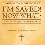 I'm Saved! Now What? A Guide for Teenagers To Go Deeper With God!