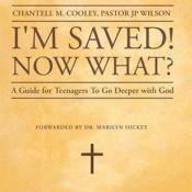 I'm Saved! Now What? A Guide for Teenagers To Go Deeper With God!